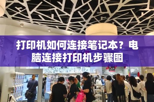 打印机如何连接笔记本？电脑连接打印机步骤图
