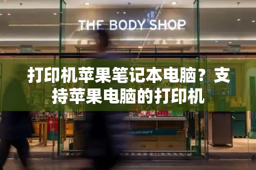 打印机苹果笔记本电脑？支持苹果电脑的打印机-第1张图片-星选测评