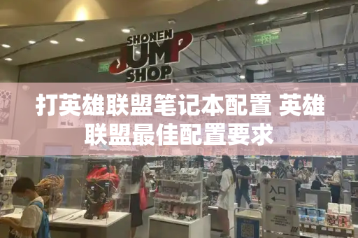 打英雄联盟笔记本配置 英雄联盟最佳配置要求