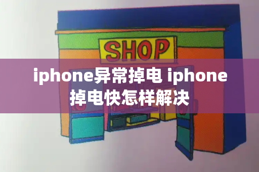 iphone异常掉电 iphone掉电快怎样解决