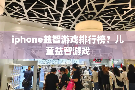 iphone益智游戏排行榜？儿童益智游戏