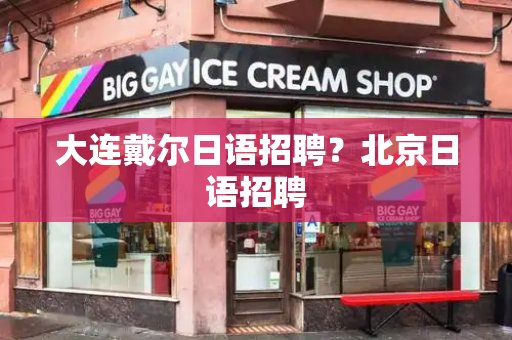 大连戴尔日语招聘？北京日语招聘