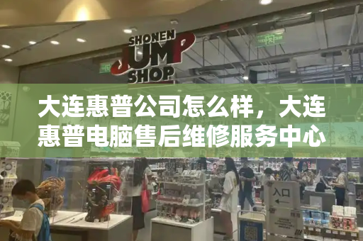 大连惠普公司怎么样，大连惠普电脑售后维修服务中心