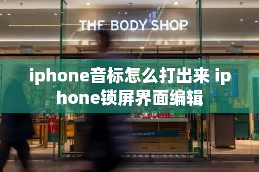 iphone音标怎么打出来 iphone锁屏界面编辑