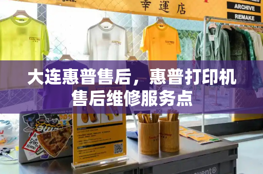 大连惠普售后，惠普打印机售后维修服务点-第1张图片-星选测评