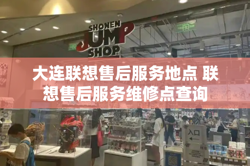 大连联想售后服务地点 联想售后服务维修点查询-第1张图片-星选测评