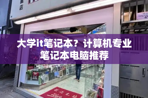 大学it笔记本？计算机专业笔记本电脑推荐