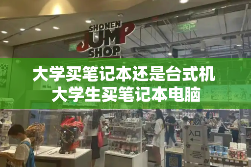 大学买笔记本还是台式机 大学生买笔记本电脑-第1张图片-星选测评