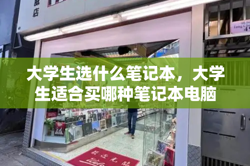 大学生选什么笔记本，大学生适合买哪种笔记本电脑