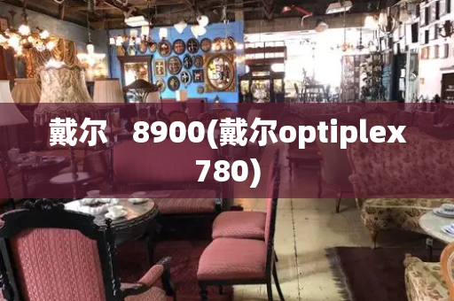 戴尔   8900(戴尔optiplex780)