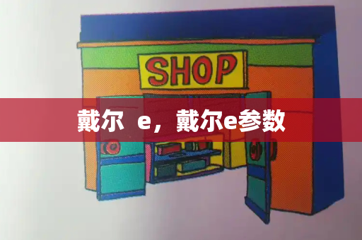戴尔  e，戴尔e参数-第1张图片-星选测评