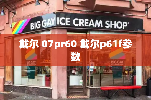 戴尔 07pr60 戴尔p61f参数-第1张图片-星选测评