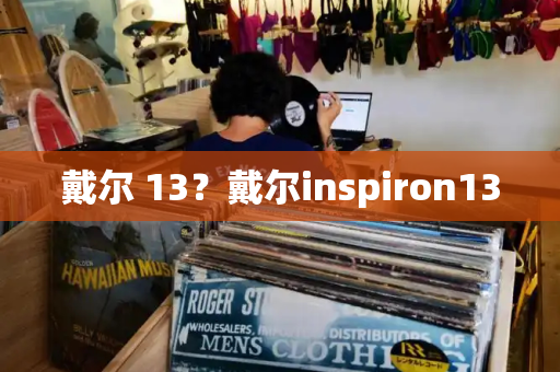 戴尔 13？戴尔inspiron13