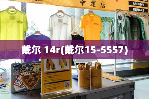 戴尔 14r(戴尔15-5557)-第1张图片-星选测评