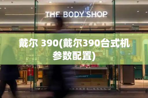 戴尔 390(戴尔390台式机参数配置)