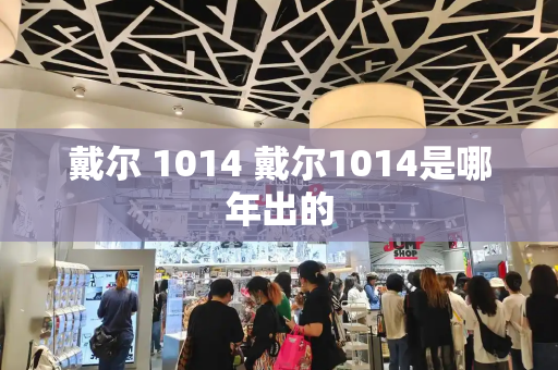 戴尔 1014 戴尔1014是哪年出的