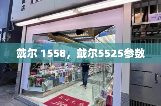 戴尔 1558，戴尔5525参数