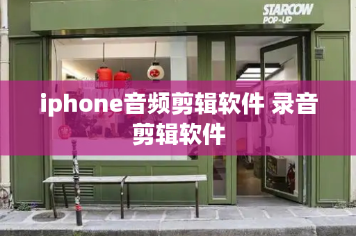 iphone音频剪辑软件 录音剪辑软件