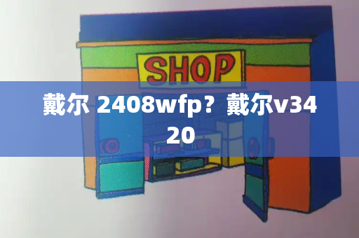 戴尔 2408wfp？戴尔v3420-第1张图片-星选测评