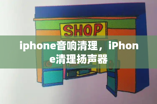 iphone音响清理，iPhone清理扬声器