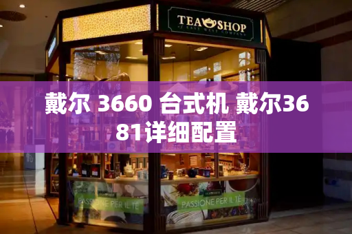 戴尔 3660 台式机 戴尔3681详细配置-第1张图片-星选测评