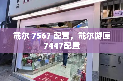戴尔 7567 配置，戴尔游匣7447配置-第1张图片-星选测评