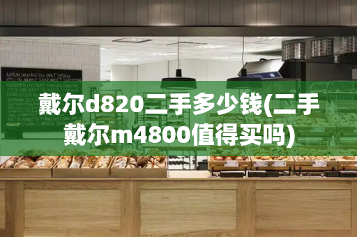戴尔d820二手多少钱(二手戴尔m4800值得买吗)-第1张图片-星选测评
