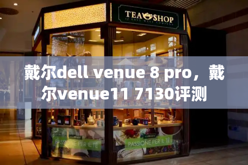 戴尔dell venue 8 pro，戴尔venue11 7130评测-第1张图片-星选测评