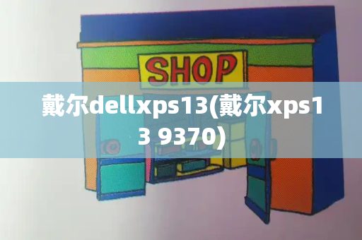 戴尔dellxps13(戴尔xps13 9370)
