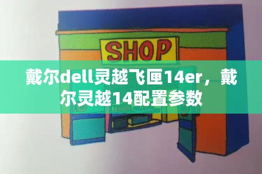 戴尔dell灵越飞匣14er，戴尔灵越14配置参数-第1张图片-星选测评