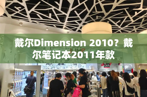 戴尔Dimension 2010？戴尔笔记本2011年款