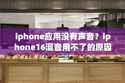 iphone应用没有声音？iphone16混音用不了的原因