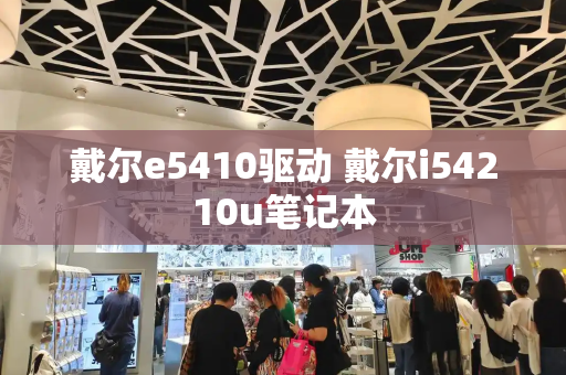 戴尔e5410驱动 戴尔i54210u笔记本