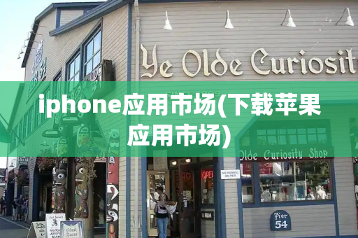 iphone应用市场(下载苹果应用市场)