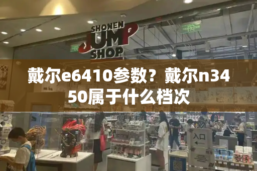 戴尔e6410参数？戴尔n3450属于什么档次