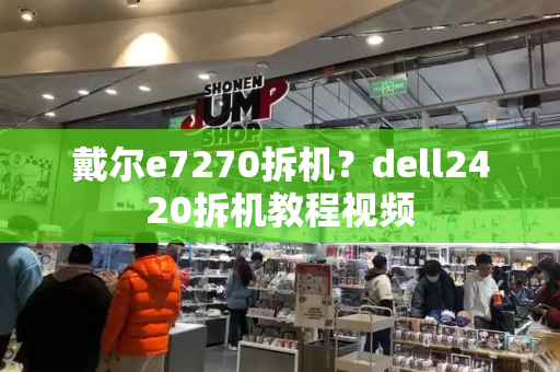 戴尔e7270拆机？dell2420拆机教程视频