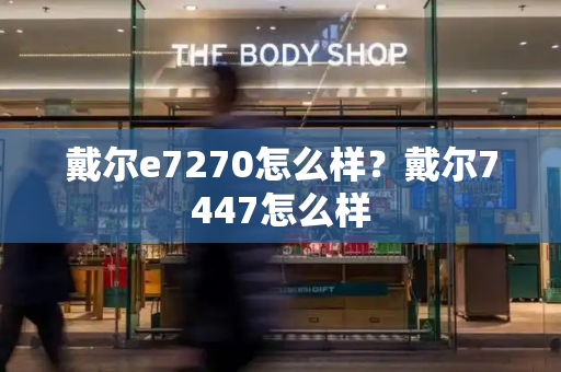 戴尔e7270怎么样？戴尔7447怎么样-第1张图片-星选测评