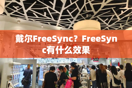 戴尔FreeSync？FreeSync有什么效果-第1张图片-星选测评