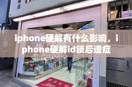iphone硬解有什么影响，iphone硬解id锁后遗症