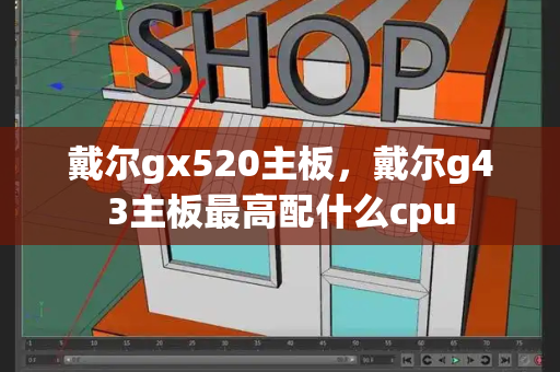 戴尔gx520主板，戴尔g43主板最高配什么cpu
