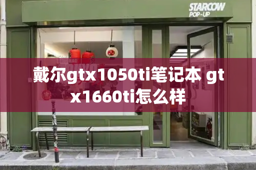 戴尔gtx1050ti笔记本 gtx1660ti怎么样