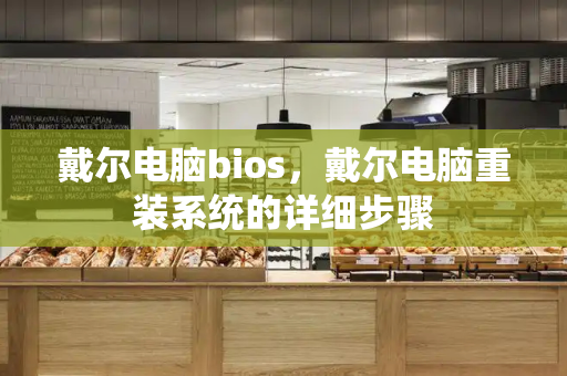 戴尔电脑bios，戴尔电脑重装系统的详细步骤-第1张图片-星选测评