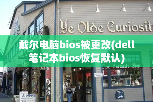 戴尔电脑bios被更改(dell笔记本bios恢复默认)-第1张图片-星选测评