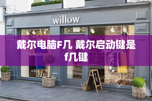 戴尔电脑F几 戴尔启动键是f几键