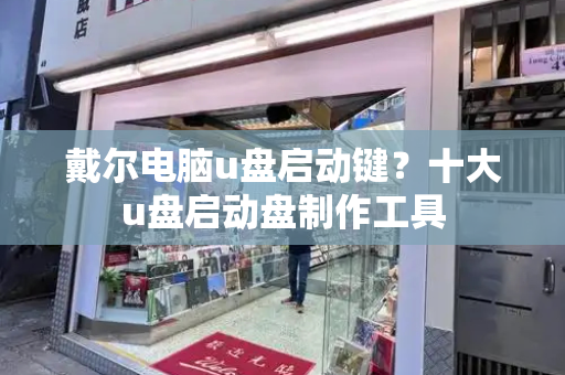 戴尔电脑u盘启动键？十大u盘启动盘制作工具