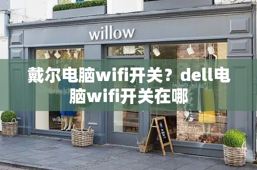 戴尔电脑wifi开关？dell电脑wifi开关在哪