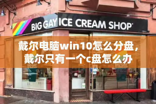 戴尔电脑win10怎么分盘，戴尔只有一个c盘怎么办-第1张图片-星选测评