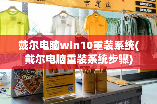 戴尔电脑win10重装系统(戴尔电脑重装系统步骤)