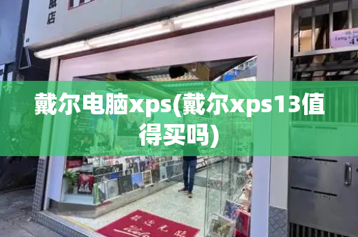 戴尔电脑xps(戴尔xps13值得买吗)-第1张图片-星选测评