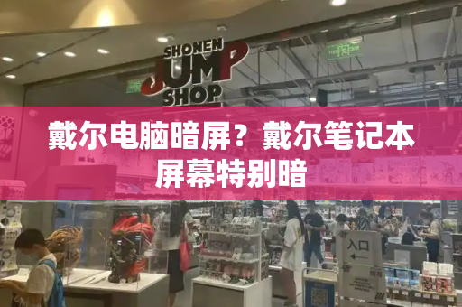 戴尔电脑暗屏？戴尔笔记本屏幕特别暗